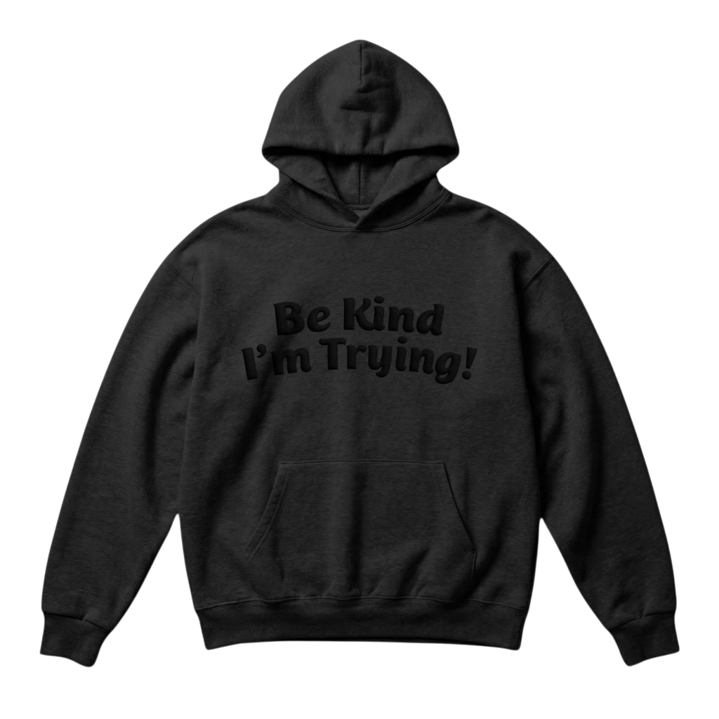 Be kind, I’m Trying ~ Hoodie