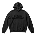 Be kind, I’m Trying ~ Hoodie